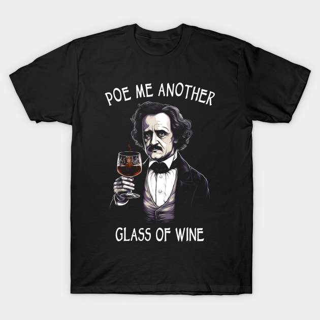 Funny Edgar Allan Poe - Poe Me Another Glass Of Wine T-Shirt by Tshirt Samurai